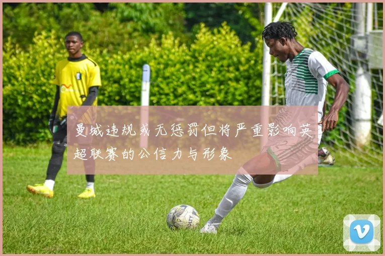 曼城违规或无惩罚但将严重影响英超联赛的公信力与形象